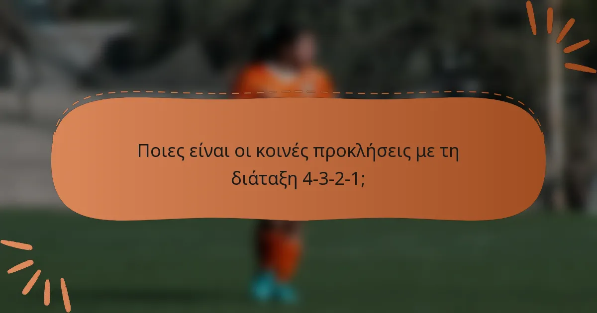 Ποιες είναι οι κοινές προκλήσεις με τη διάταξη 4-3-2-1;