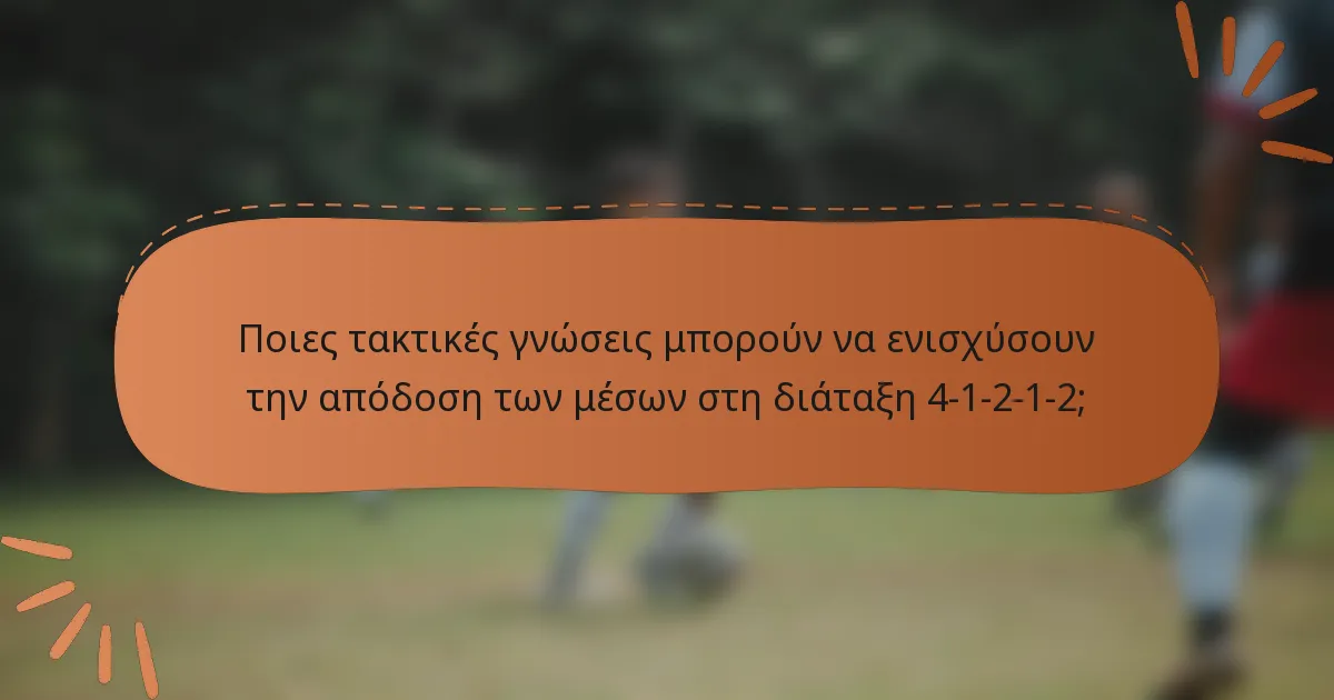 Ποιες τακτικές γνώσεις μπορούν να ενισχύσουν την απόδοση των μέσων στη διάταξη 4-1-2-1-2;