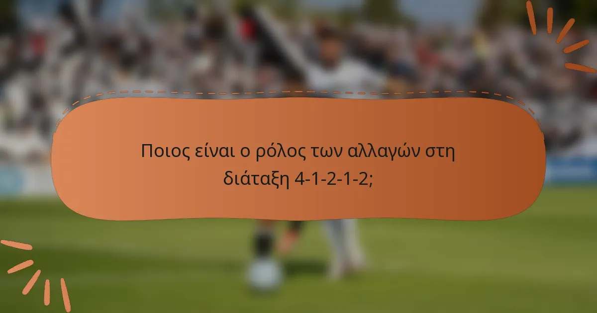 Ποιος είναι ο ρόλος των αλλαγών στη διάταξη 4-1-2-1-2;