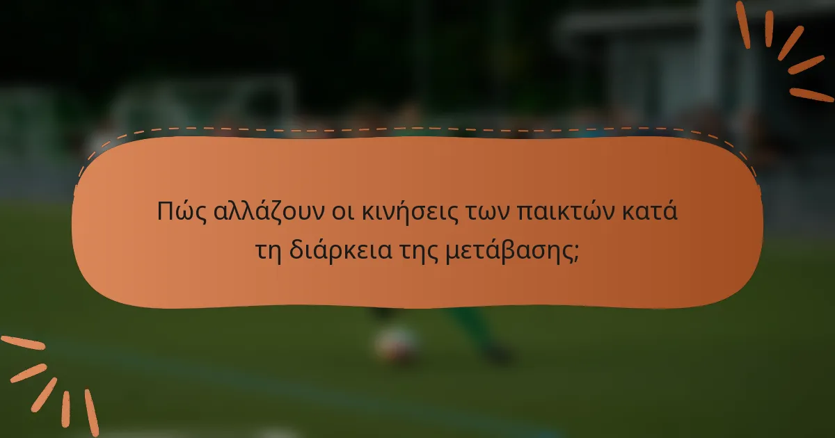 Πώς αλλάζουν οι κινήσεις των παικτών κατά τη διάρκεια της μετάβασης;