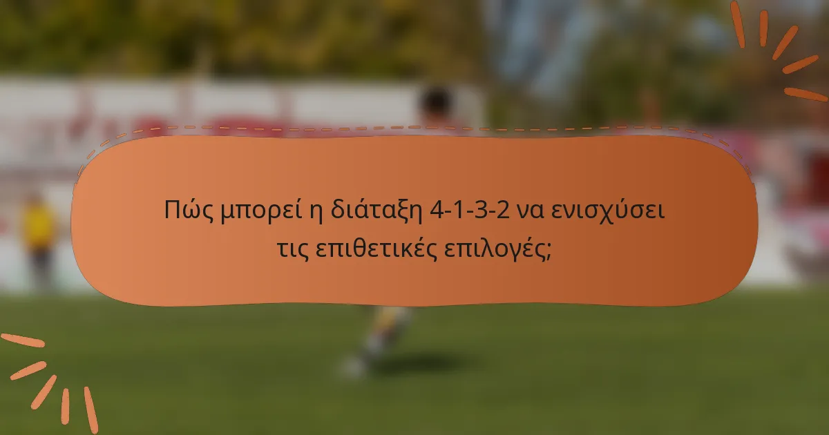 Πώς μπορεί η διάταξη 4-1-3-2 να ενισχύσει τις επιθετικές επιλογές;