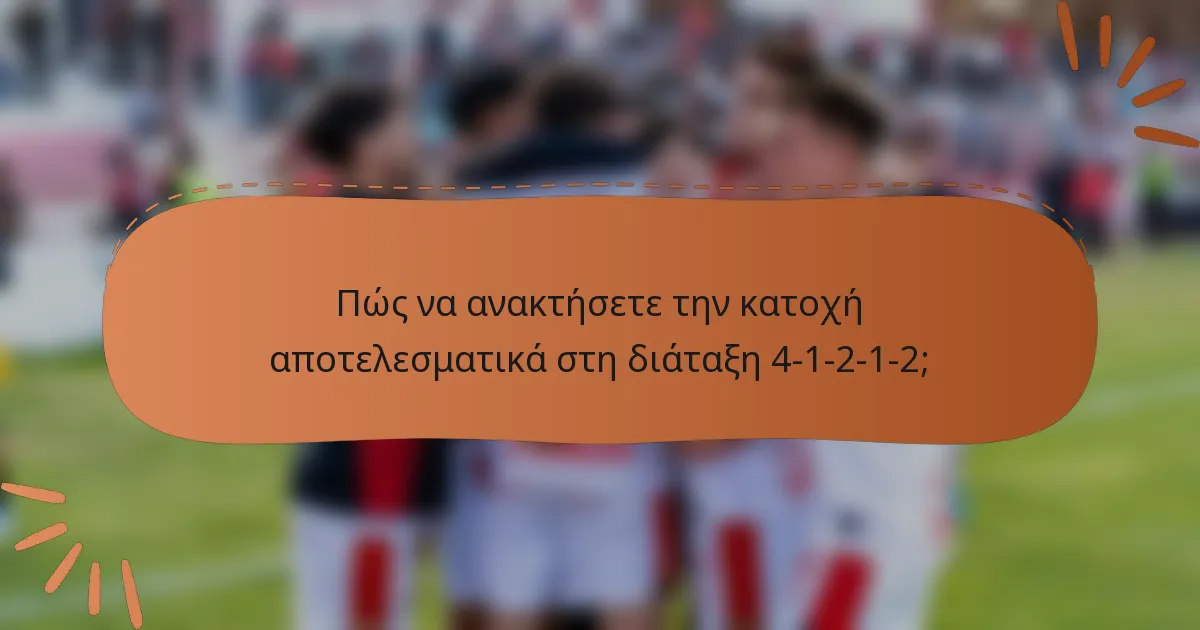 Πώς να ανακτήσετε την κατοχή αποτελεσματικά στη διάταξη 4-1-2-1-2;