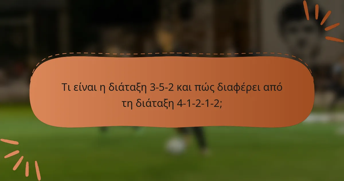 Τι είναι η διάταξη 3-5-2 και πώς διαφέρει από τη διάταξη 4-1-2-1-2;
